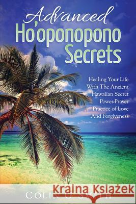 Ho'oponopono Book: Advanced Ho'oponopono Secrets Colin G. Smith 9781546520634 Createspace Independent Publishing Platform - książka