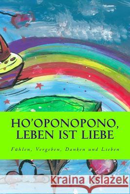 Ho'oponopono, Leben ist Liebe: Fuehlen, Vergeben, Danken und Lieben Feliciano, Isabel 9781505297805 Createspace - książka