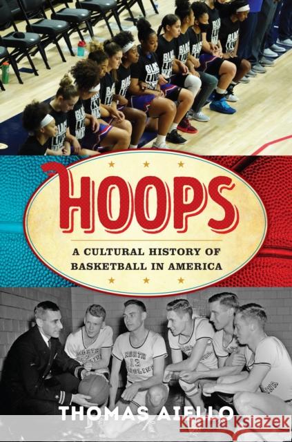 Hoops: A Cultural History of Basketball in America Thomas Aiello 9781538147115 Rowman & Littlefield Publishers - książka