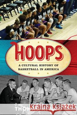 Hoops: A Cultural History of Basketball in America Thomas Aiello 9781538199947 Rowman & Littlefield Publishers - książka