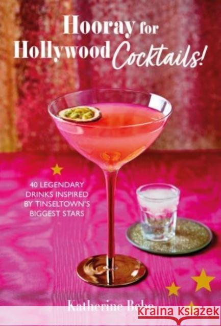 Hooray for Hollywood Cocktails!: 50 Legendary Drinks Inspired by Tinseltown's Biggest Stars Katherine Bebo 9781912983827 Ryland, Peters & Small Ltd - książka