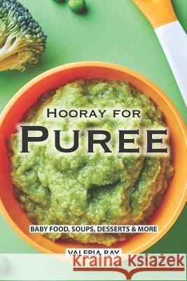 Hooray for Puree: Baby Food, Soups, Desserts & More Valeria Ray 9781075173837 Independently Published - książka