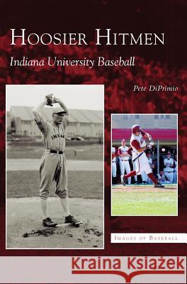 Hoosier Hitmen: Indiana University Baseball Pete Diprimio 9781531617899 Arcadia Publishing Library Editions - książka