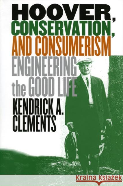 Hoover, Conservation, and Consumerism: Engineering the Good Life Clements, Kendrick A. 9780700610334 University Press of Kansas - książka