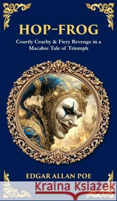 Hop-Frog: Courtly Cruelty & Fiery Revenge in a Macabre Tale of Triumph (Deluxe Hardbound Edition) Tim Zengerink 9781806680610 Library of Alexandria - książka