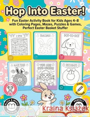 Hop Into Easter!: Fun Easter Activity Book for Kids Ages 4-8 - Coloring Pages, Dot to Dot, Mazes, Puzzles & Games, Perfect Easter Basket Stuffer Childlike Mischievous 9788368294910 Childlike Mischievous - książka