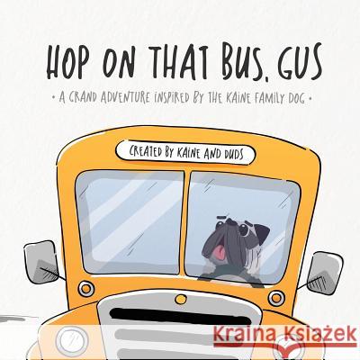 Hop on That Bus, Gus: A Grand Adventure Inspired by the Kaine Family Dog Duds                                     Kaine 9781730791901 Independently Published - książka