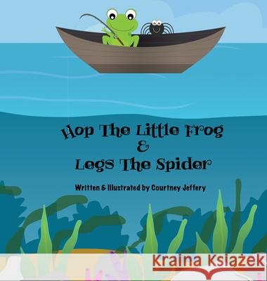Hop The Little Frog & Legs The Spider Courtney Jeffery 9780648760863 Courtney Jeffery - książka