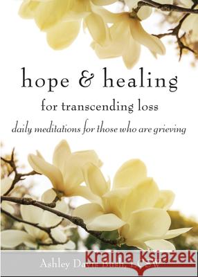 Hope & Healing for Transcending Loss: Daily Meditations for Those Who Are Grieving (Meditations for Grief, Grief Gift, Bereavement Gift) Bush, Ashley Davis 9781573246675 Conari Press - książka