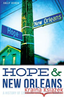 Hope & New Orleans: A History of Crescent City Street Names Sally Asher 9781626190535 History Press - książka
