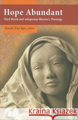 Hope Abundant: Third World and Indigenous Women's Theology Pui-lan Kwok 9781570758805 Orbis Books (USA) - książka