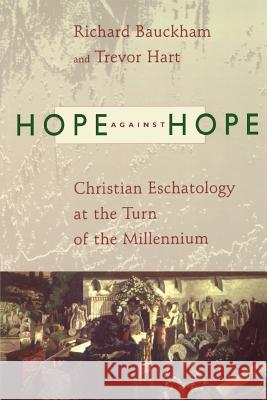 Hope Against Hope: Christian Eschatology at the Turn of the Millennium Richard J. Bauckham Trevor Hart 9780802843913 Wm. B. Eerdmans Publishing Company - książka