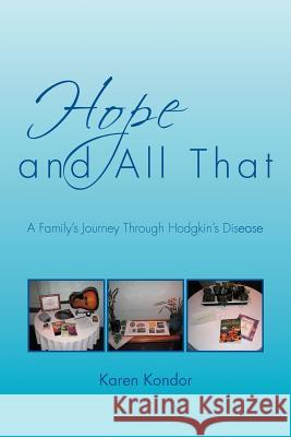Hope and All That: A Family's Journey Through Hodgkin's Disease Kondor, Karen 9781469171029 Xlibris Corporation - książka