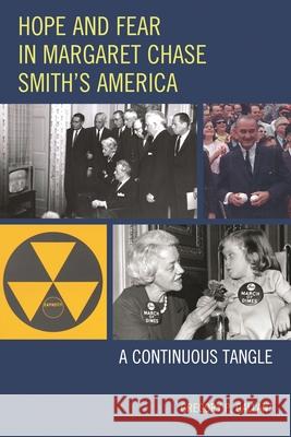 Hope and Fear in Margaret Chase Smith's America: A Continuous Tangle Gregory P. Gallant 9780739179857 Lexington Books - książka