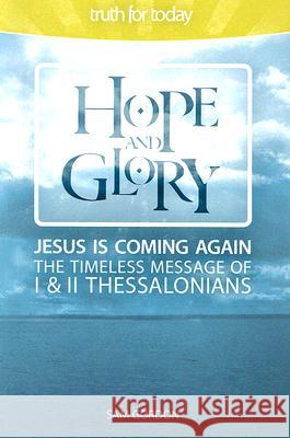 Hope and Glory: Jesus Is Coming Again the Timeless Message of 1 & 2 Thessalonians Sam Gordon 9781932307535 Ambassador-Emerald International - książka