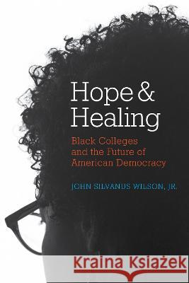 Hope and Healing: Black Colleges and the Future of American Democracy John Silvanus Wilson 9781682538043 Harvard Education PR - książka