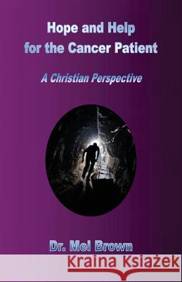 Hope and Help for the Cancer Patient: A Christian Perspective Mel Brown 9780991282616 Guidance House Publications - książka