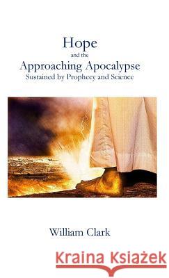 Hope and the Approaching Apocalypse: Sustained by Prophecy and Science William Clark 9781537511016 Parson's Porch - książka