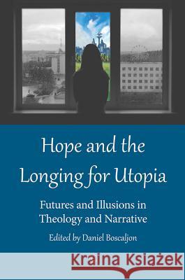 Hope and the Longing for Utopia: Futures and Illusions in Theology and Narrative Daniel Boscaljon 9780227175057 James Clarke Company - książka