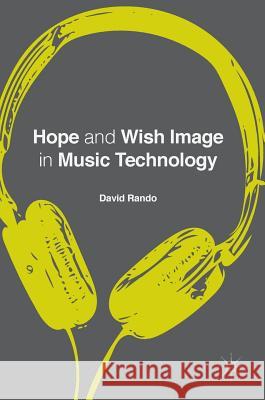 Hope and Wish Image in Music Technology David P. Rando 9783319340142 Palgrave MacMillan - książka