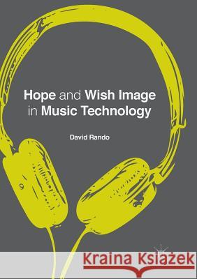 Hope and Wish Image in Music Technology David P. Rando 9783319816579 Palgrave MacMillan - książka