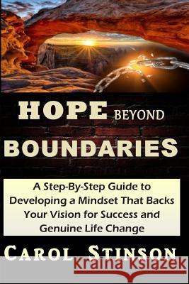 Hope Beyond Boundaries: A Powerful Step-By-Step Guide to Developing a Mindset that Backs Your Vision of Success and Genuine Life Change Stinson, Carol 9781508845249 Createspace - książka