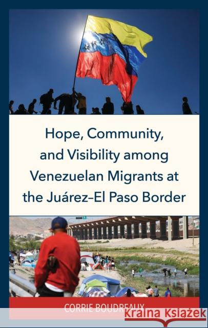 Hope, Community, and Visibility Among Venezuelan Migrants at the Juarez-El Paso Border Corrie Boudreaux 9781666962086 Lexington Books - książka