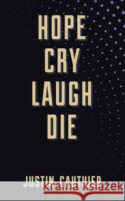 Hope Cry Laugh Die Justin Gauthier Melissa Gardea Pierce Anderson 9781733805803 Justin Gauthier - książka