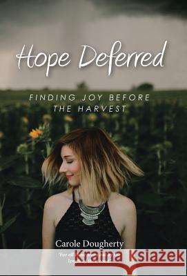 Hope Deferred: Finding Joy before the Harvest Carole Dougherty 9781512797114 WestBow Press - książka