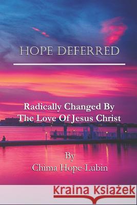 Hope Deferred: Radically Changed by the Love of Jesus Christ Chima Hope-Lubin 9781724885395 Createspace Independent Publishing Platform - książka