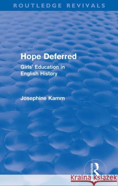 Hope Deferred (Routledge Revivals): Girls' Education in English History Kamm, Josephine 9780415572972 Taylor and Francis - książka