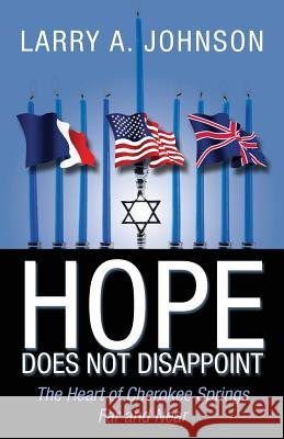 Hope Does Not Disappoint: The Heart of Cherokee Springs Far and Near Larry a. Johnson 9781478757559 Outskirts Press - książka