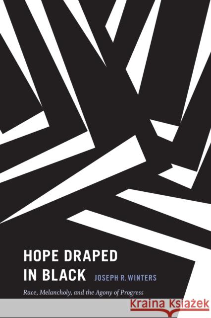 Hope Draped in Black: Race, Melancholy, and the Agony of Progress Joseph R. Winters 9780822361732 Duke University Press - książka