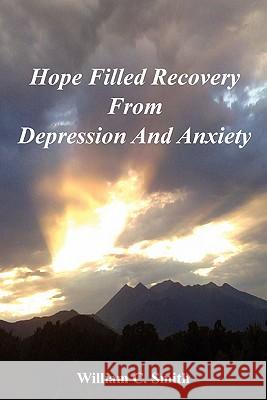 Hope Filled Recovery From Depression And Anxiety William Smith (USDA Research Triangle Park North Carolina USA) 9780557791781 Lulu.com - książka