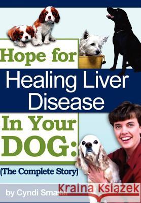 Hope For Healing Liver Disease In Your Dog: The Complete Story Smasal, Cyndi 9781434319159 Authorhouse - książka