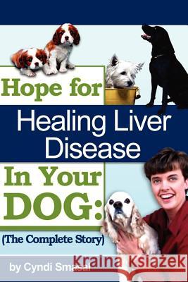 Hope For Healing Liver Disease In Your Dog: The Complete Story Smasal, Cyndi 9781434319166 Authorhouse - książka