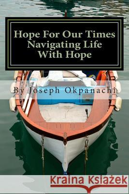 Hope For Our Times: Navigating Life With Hope Joseph Okpanachi 9781503306271 Createspace Independent Publishing Platform - książka