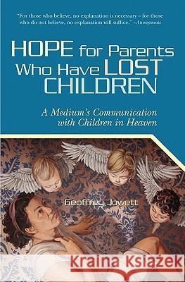 Hope for Parents Who Have Lost Children: A Medium's Communication with Children in Heaven Geoffrey Jowett Gregg Oreo Stephen Gardener 9781439249062 Booksurge Publishing - książka