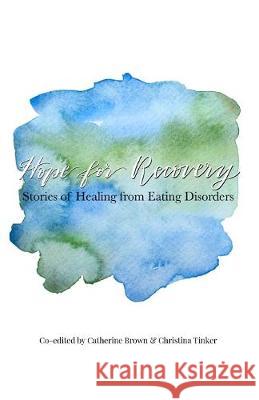 Hope for Recovery: Stories of Healing from Eating Disorders Christina Tinker Catherine Brown 9780578533513 Brown-Tinker Books - książka
