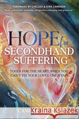 Hope For Secondhand Suffering: Tools For The Heart When You Can't Fix Your Loved One's Pain Camille Block 9781963922004 Radiant Publishing - książka