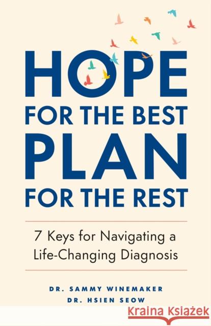 Hope for the Best, Plan for the Rest: 7 Keys for Navigating a Life-Changing Diagnosis Hsien Seow 9781774582961 Page Two Books, Inc. - książka