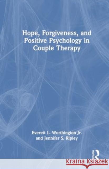 Hope, Forgiveness, and Positive Psychology in Couple Therapy Everett Worthington Jennifer Ripley 9780367443825 Routledge - książka