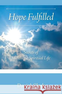 Hope Fulfilled: Secrets of Building a Spiritual Life Daniel Clark 9781977284143 Outskirts Press - książka