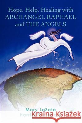 Hope, Help, Healing with ARCHANGEL RAPHAEL and THE ANGELS Harriet Sternberg Mary Lasota 9780595441013 iUniverse - książka