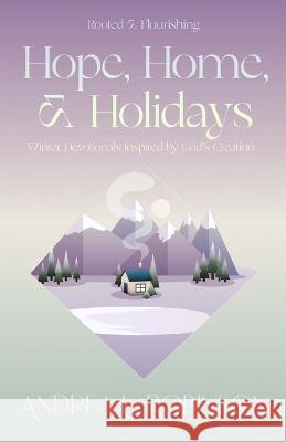 Hope, Home, & Holidays: Winter Devotionals Inspired by God\'s Creation Andrea L. Robinson 9781951252229 McGahan Publishing House - książka