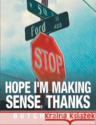 Hope I'm Making Sense, Thanks Butch Wyatt 9781684710539 Lulu Publishing Services - książka