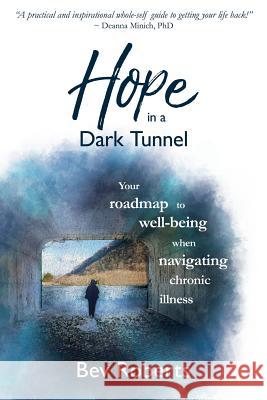 Hope in a Dark Tunnel: Your roadmap to well-being when navigating chronic illness Roberts, Bev 9780648311911 Living Fabulously - książka