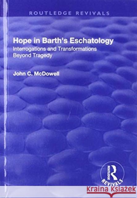 Hope in Barth's Eschatology: Interrogations and Transformations Beyond Tragedy McDowell, John C. 9781138728233 Taylor and Francis - książka