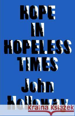 Hope in Hopeless Times John Holloway (Benemerita Universidad Au   9780745347356 Pluto Press - książka