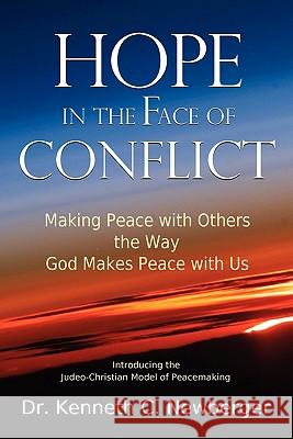 Hope in the Face of Conflict: Making Peace with Others the Way God Makes Peace with Us Newberger, Kenneth C. 9780615327419 Newberger & Associates, LLC - książka